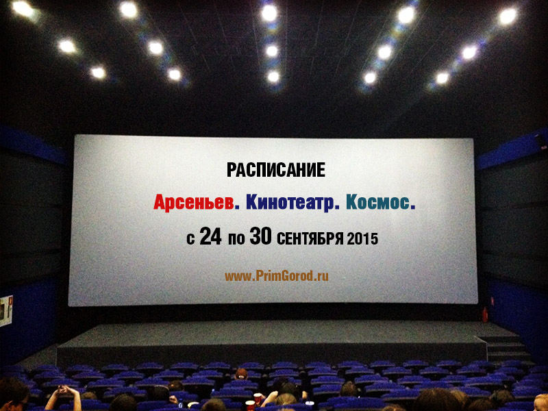 Кинотеатр "Космос". Арсеньев. РАСПИСАНИЕ СЕАНСОВ с 24 по 30 сентября 2015